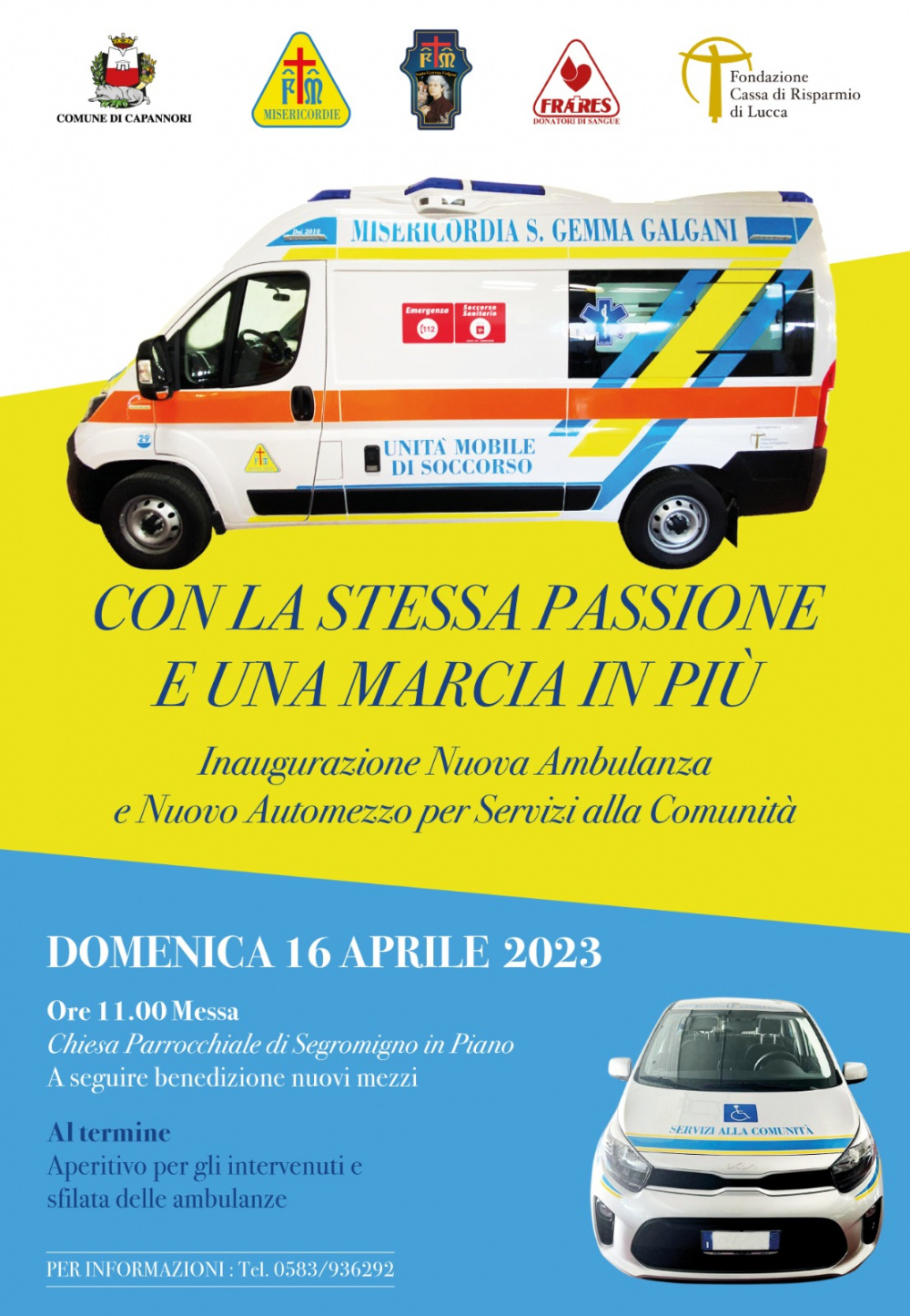 CON LA STESSA PASSIONE E UNA MARCIA IN PIÙ Inaugurazione Nuova Ambulanza e Nuovo Automezzo per Servizi alla Comunità DOMENICA 16 APRILE 2023 Ore 11.00 Messa Chiesa Parrocchiale di Segromigno in Piano A seguire benedizione nuovi mezzi Al termine Aperitivo per gli intervenuti e sfilata delle ambulanze PER INFORMAZIONI : Tel. 0583/936292